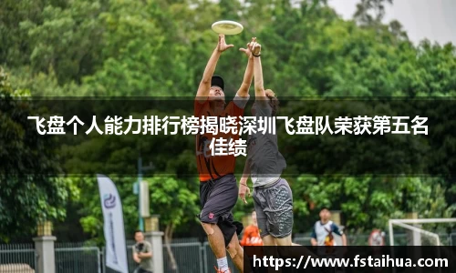 飞盘个人能力排行榜揭晓深圳飞盘队荣获第五名佳绩