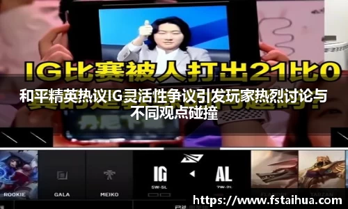 和平精英热议IG灵活性争议引发玩家热烈讨论与不同观点碰撞