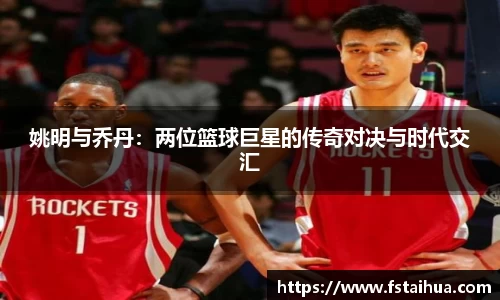 姚明与乔丹：两位篮球巨星的传奇对决与时代交汇