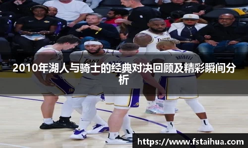 2010年湖人与骑士的经典对决回顾及精彩瞬间分析