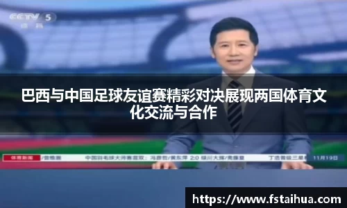 巴西与中国足球友谊赛精彩对决展现两国体育文化交流与合作