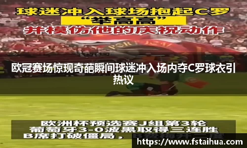 欧冠赛场惊现奇葩瞬间球迷冲入场内夺C罗球衣引热议