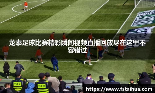 龙泰足球比赛精彩瞬间视频直播回放尽在这里不容错过